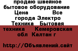 продаю швейное бытовое оборудование › Цена ­ 78 000 - Все города Электро-Техника » Бытовая техника   . Кемеровская обл.,Калтан г.